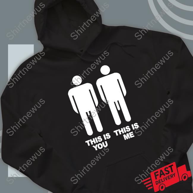 Shirts That Go Hard This Is You This Is Me T-Shirt Shirts That Go Hard This Is You This Is Me Shirt