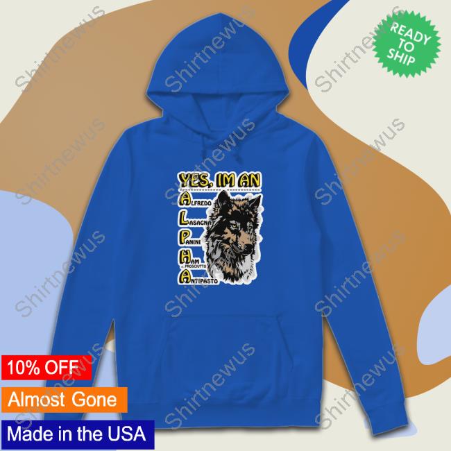Shirts That Go Hard Yes, I'm An Alpha Shirt Shirtsthtgohard