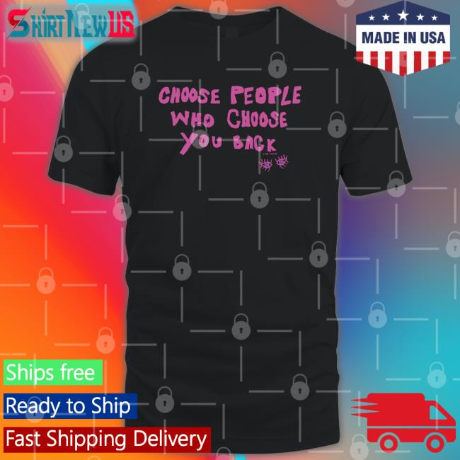 Lane Moore Merch Choose People Who Choose You Back Tee Shirt