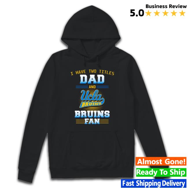 I have two titles dad and ucla Bruins Bruins fan Tee I have two titles dad and ucla Bruins Bruins fan Tee Shirts