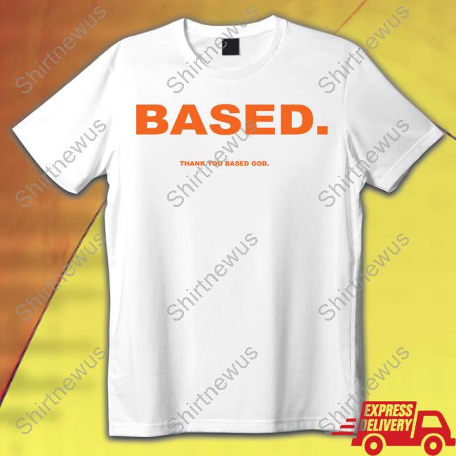Based Thank You Based God Shirt Official Based Thank You Based God Shirts