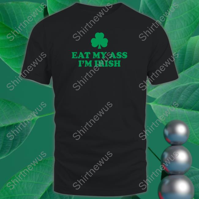 Eat My Ass I'm Irish T Shirt