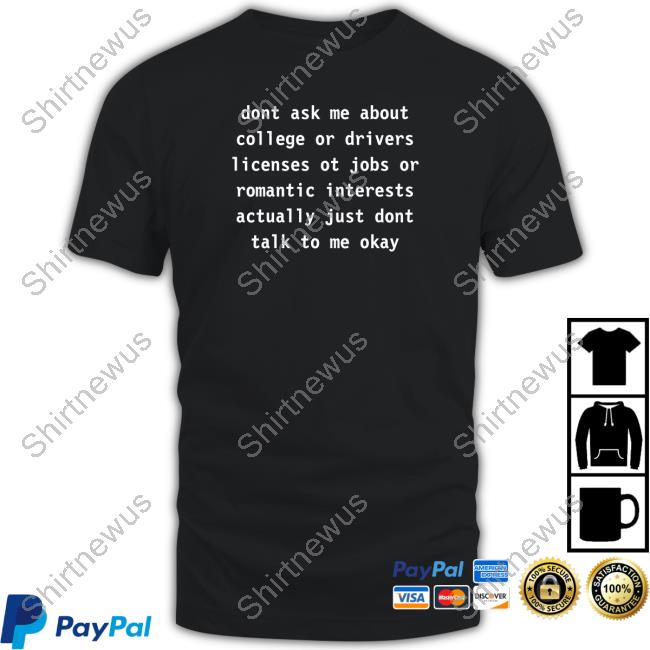 Dont Ask Me About College Or Drivers Shirt