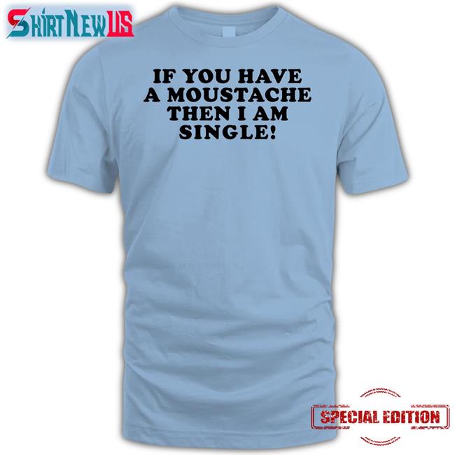 If You Have A Moustache Then I Am Single Tank