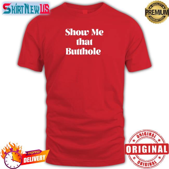 Wicked Naughty Apparel Merch Show Me That Butthole T Shirts