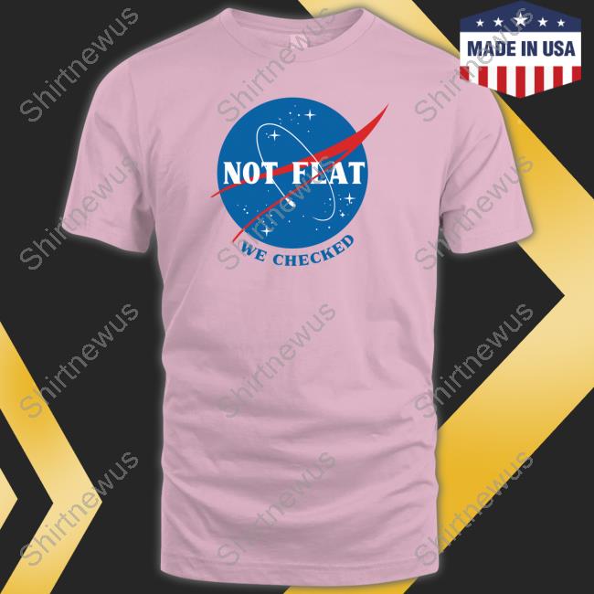 Official Not Flat We Checked NASA Shirt