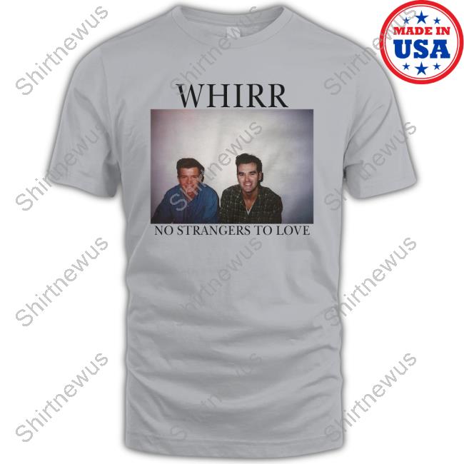 Whirr No Strangers To Love Shirt