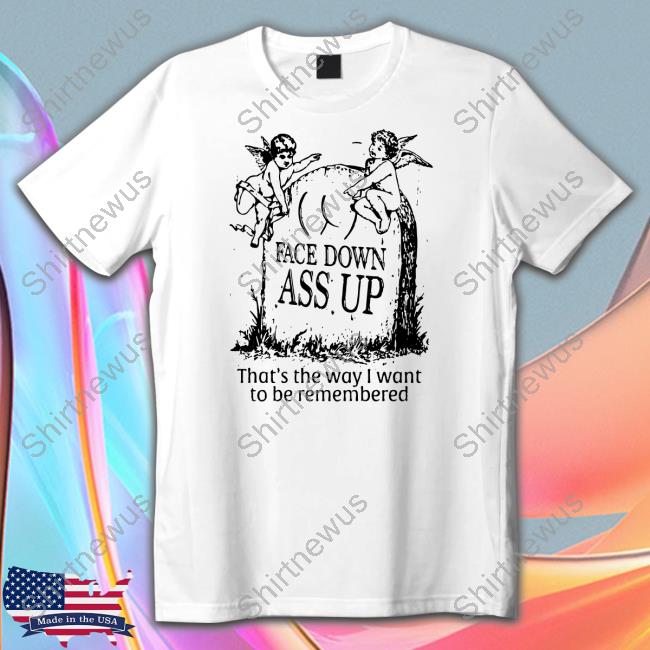 Face Down Ass Up Shirt