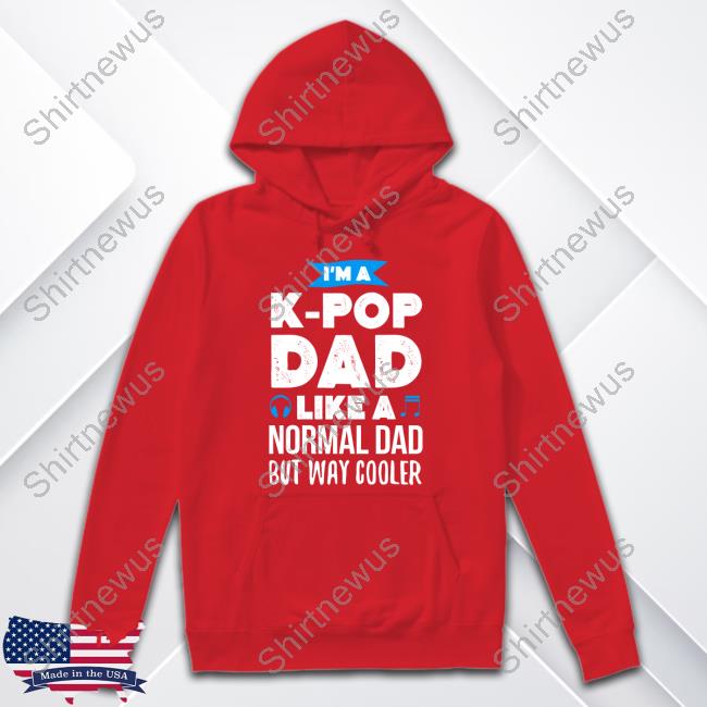 I'm A K-Pop Dad Like A Normal Dad But Way Cooler T-Shirt Official I'm A K-Pop Dad Like A Normal Dad But Way Cooler Tee