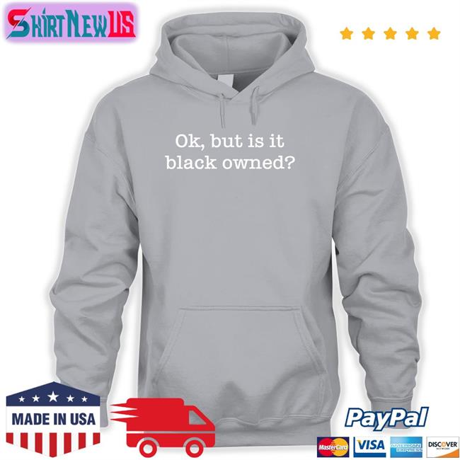 Ladysideshow Ok But Is It Black Owned Sweatshirt