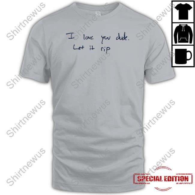 I Love You Dude Let It Rip Shirt