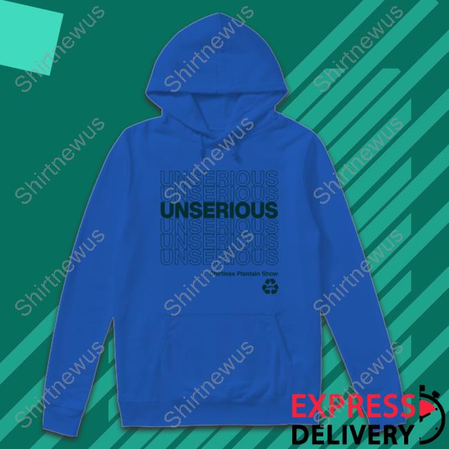 Shirtless Plantain Show Unserious 2.0 Hoodie Unserious 2.0 Hoodie