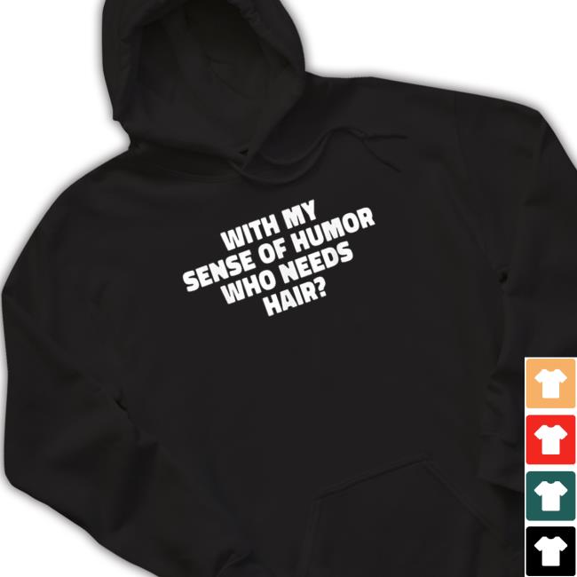 With my sense of humor who needs hair Hooded Sweatshirt