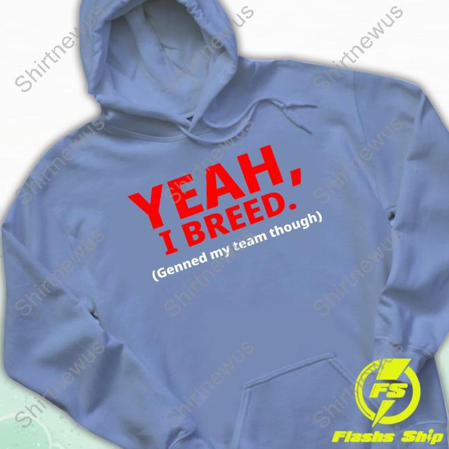 Yeah, I Breed Genned My Team Though Sweatshirt