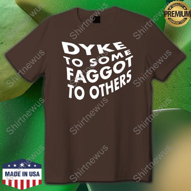 Dyke To Some Faggot To Others T Shirt