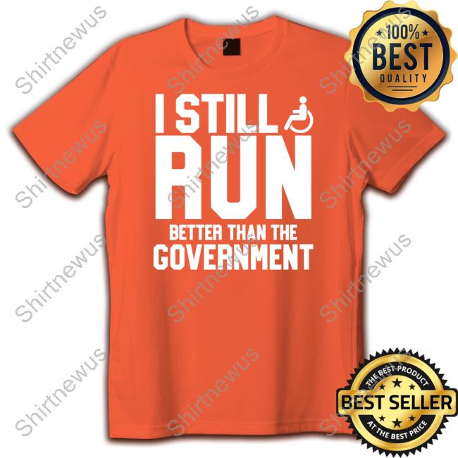 I Still Run Better Than The Government Tee Shirt