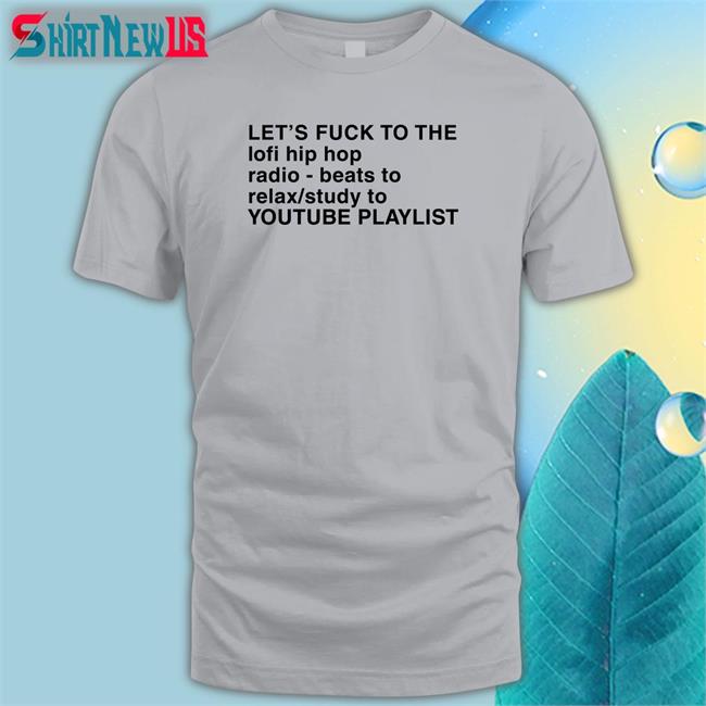 Let's Fuck To The Lofi Hip Hop Playlist T-Shirt