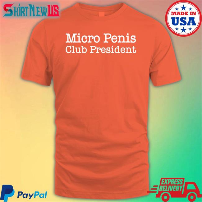 Shirts That Go Hard Micro Penis Club President Tee Shirt Shirtsthtgohard