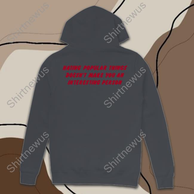 Official Hating Popular Things Doesn't Make You An Interesting Person hoodie