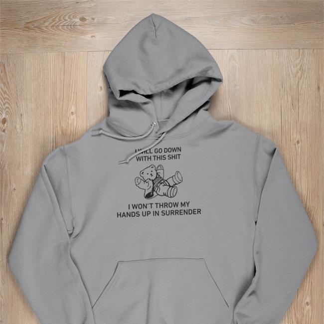 I Will Go Down With This Shit I Won’T Throw My Hands Up In Surrender Tee Shirt Shirts That Go Hard