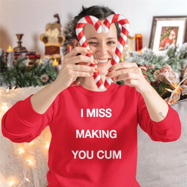 I Miss Making You Cum Long Sleeve Shirts That Go Hard