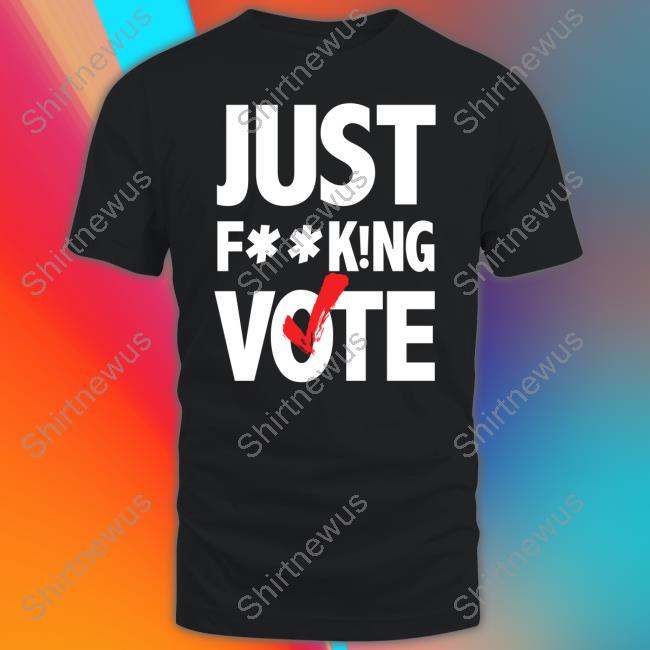 Official Just FucKing Vote Tee