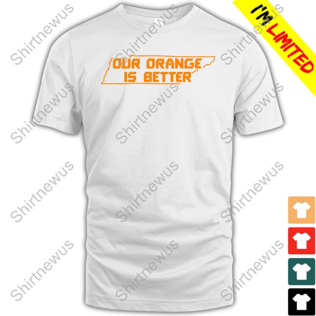 Our Orange Is Better T Shirt