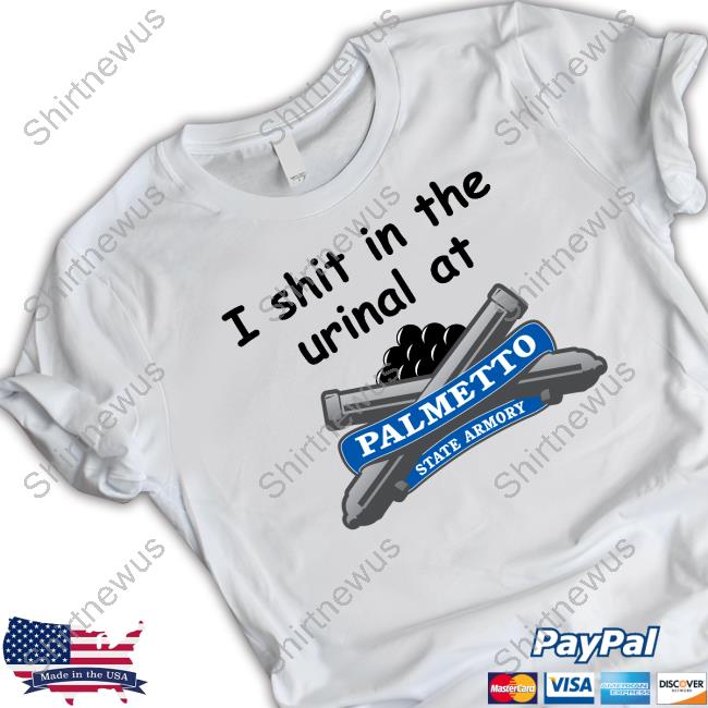 Official I Shit In The Urinal At Palmetto State Armory T Shirt