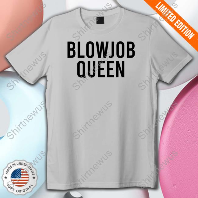 Blowjob Queen Shirts