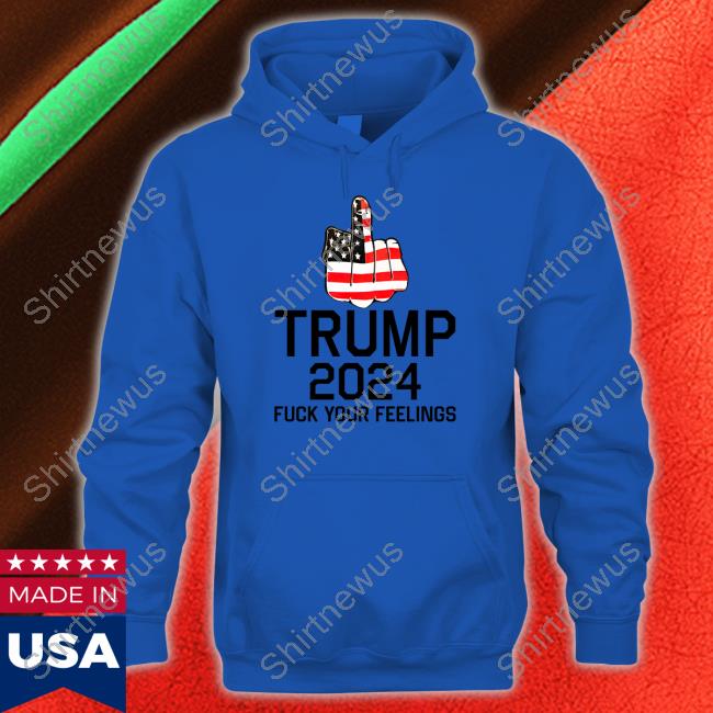 Keep On Trumpin' Store Trump 2024 Fuck Your Feelings Tee