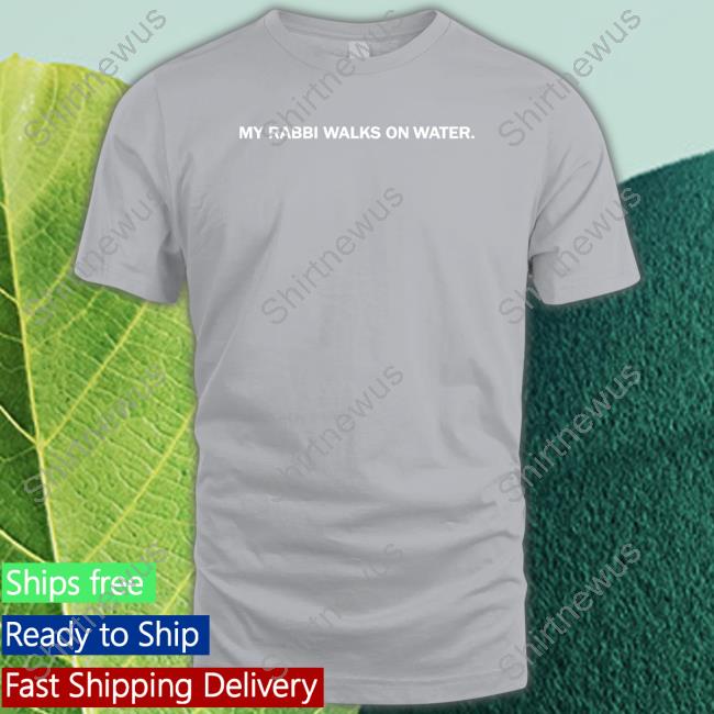 The Chosen Merch My Rabbi Walks On Water Shirt Thechosen