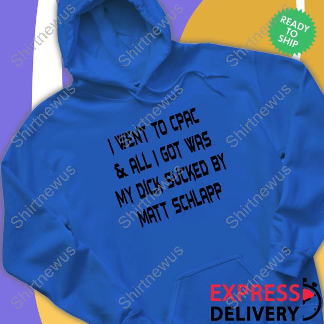 Papi Bébé Le Strange I Went To Cpac & All I Got Was My Dick Sucked By Matt Schlapp T-Shirt