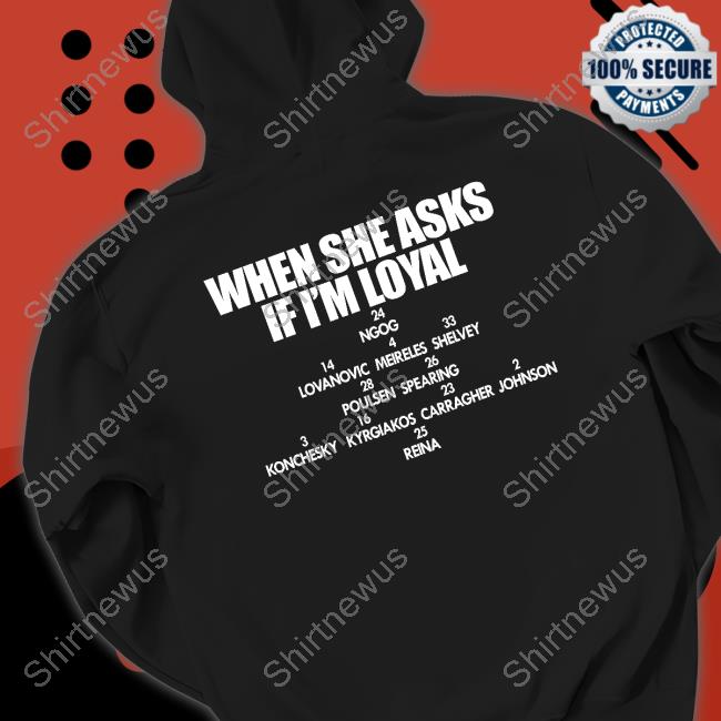 When She Asks If I'm Loyal Shirt