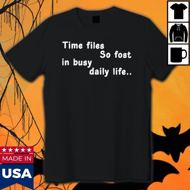 Official Time Flies So Fast In Busy Daily Life shirt