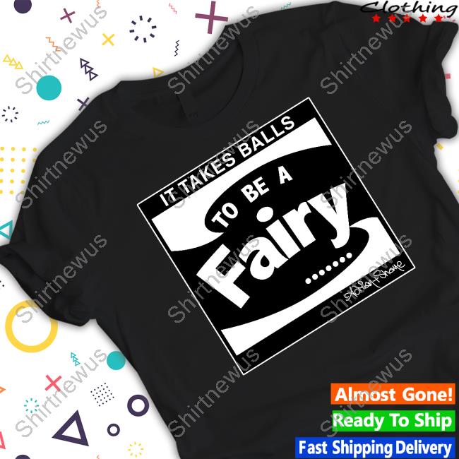 It Takes Balls To Be A Fairy Tee