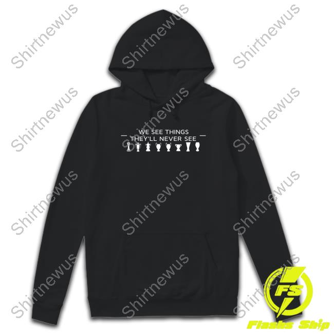 We See Things They'll Never See Hoodie