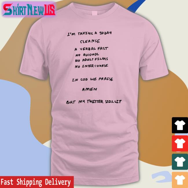 I'm Taking A 30 Day Cleanse A Verbal Fast No Alcohol No Adult Films No Inter Course T Shirt