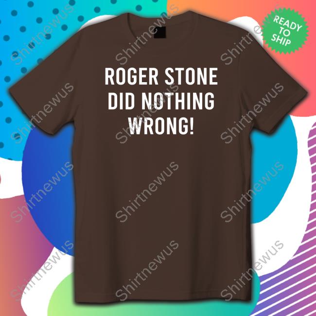 Roger Stone Did Nothing Wrong! Shirts
