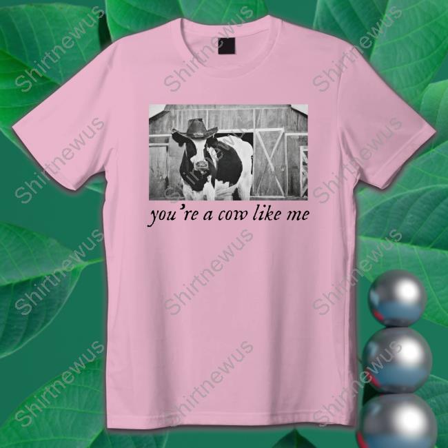Official You're A Cow Like Me Eyes Of Full Stars Shirt