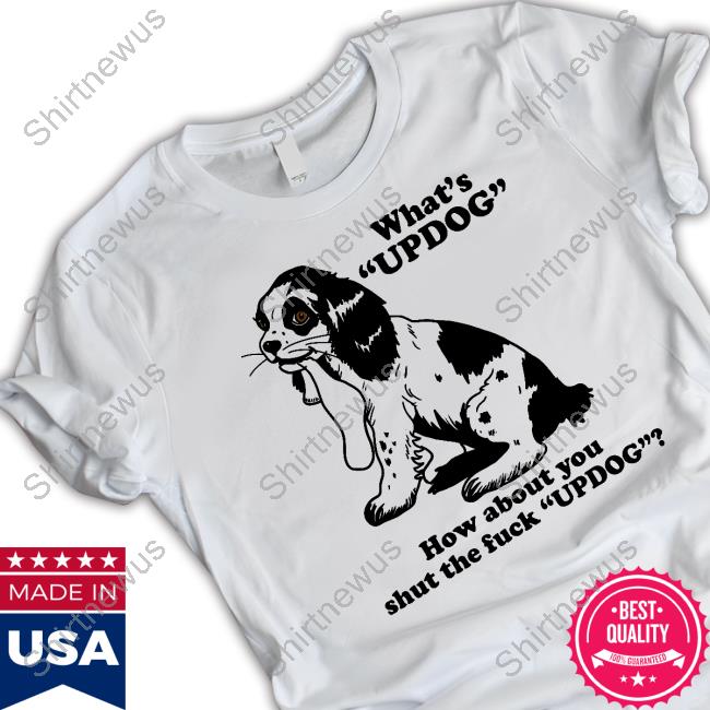 Official What's Updog How About You Shut The Fuck Updog Sweatshirt