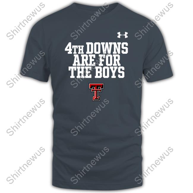 Texas Tech Red Raiders 4Th Downs Are For The Boys Tee Shirt Official Texas Tech Red Raiders 4Th Downs Are For The Boys T Shirt