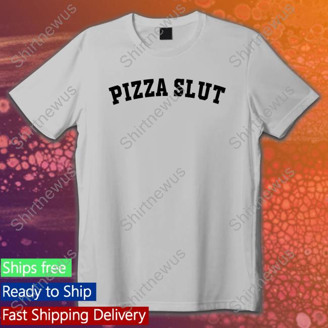 Pizza Slut Shirt Shirtsthtgohard