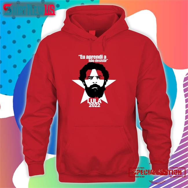 Juninho Pernambucano Eu Aprendi A Não Desistir Lula 2022 Sweatshirt Luiz Inácio Lula Da Silva
