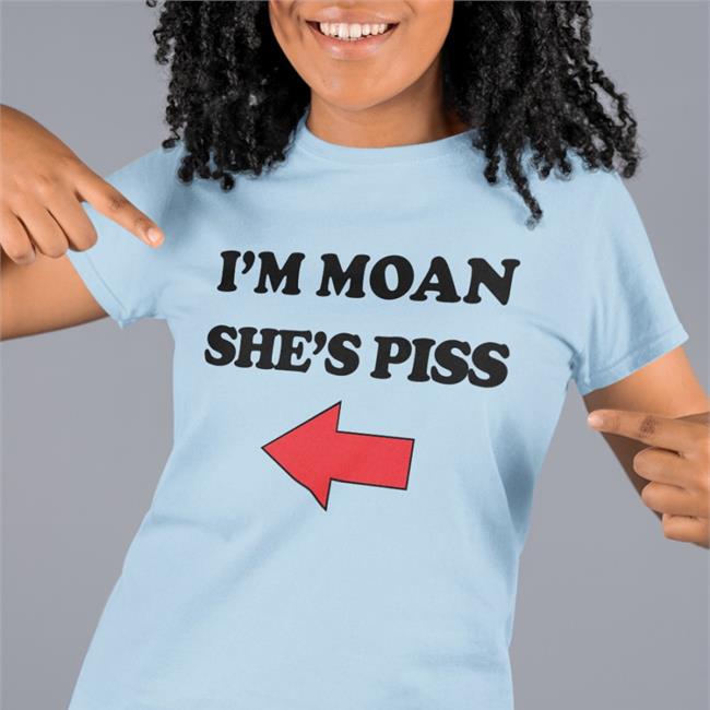 I'm Moan She's Piss Shirt Shirts That Go Hard