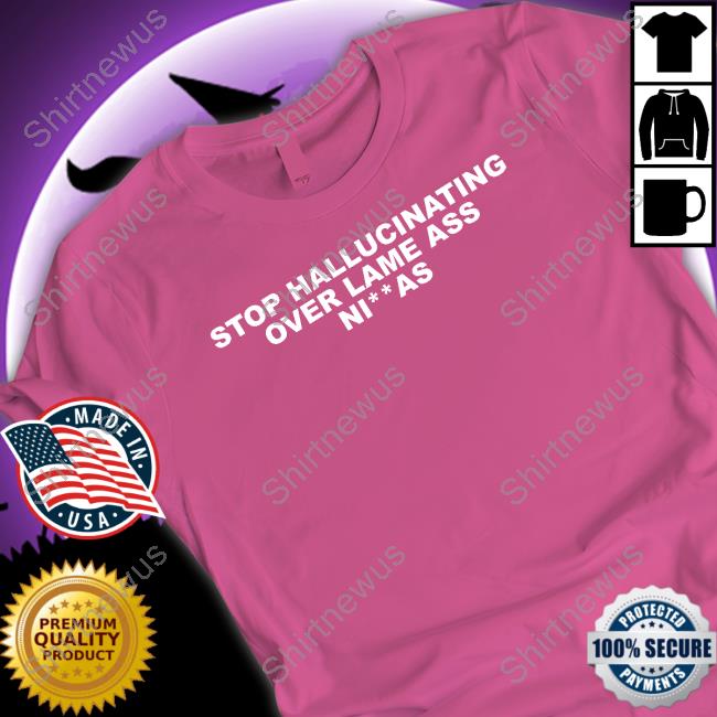 Alex Vaughn Stop Hallucinating Over Lame Ass Niggas T-Shirt