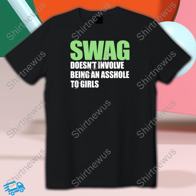 Official Swag Doesn't Involve Being An Asshole To Girls Shirt