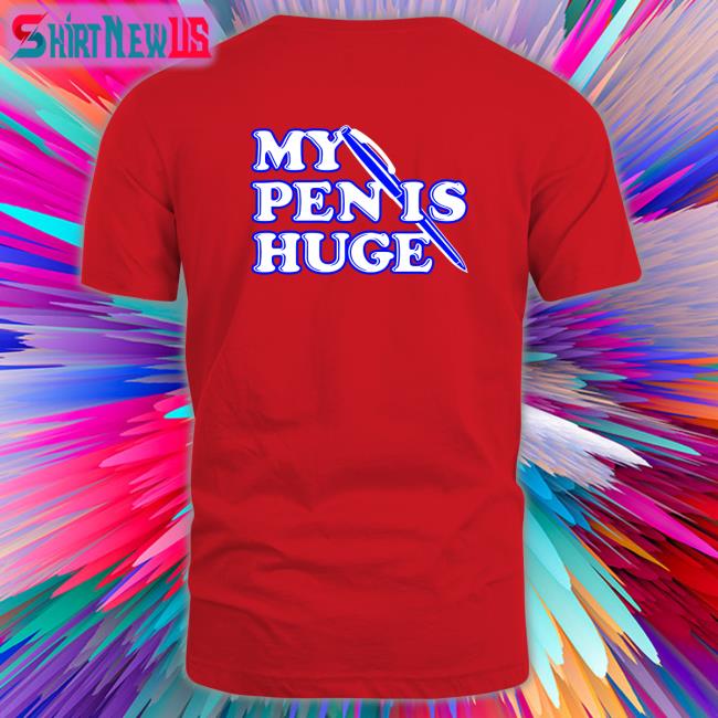 Shirts That Go Hard My Pen Is Huge Tee Shirt Shirtsthtgohard