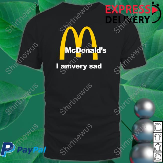 Shirts That Go Hard Mcdonald's I Am Very Sad Hoodie Shirtsthtgohard