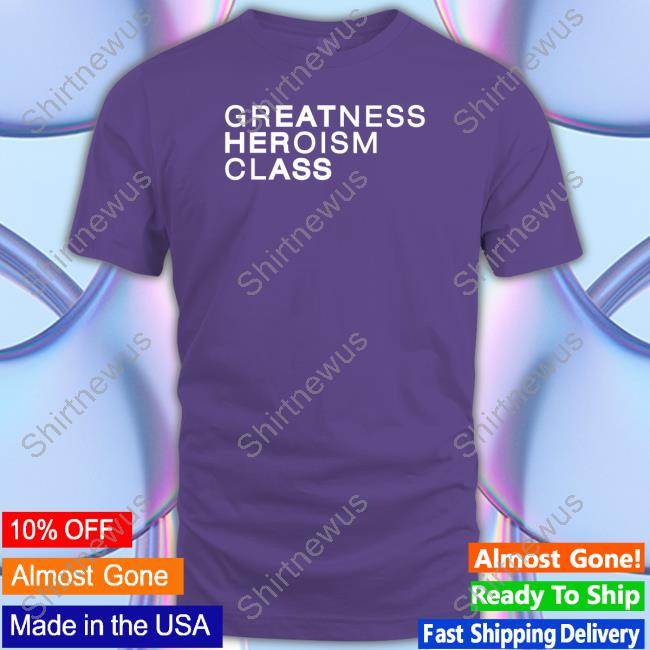Shirtsthtgohard Greatness Heroism Class Eat Her Ass Shirt Shirts That Go Hard
