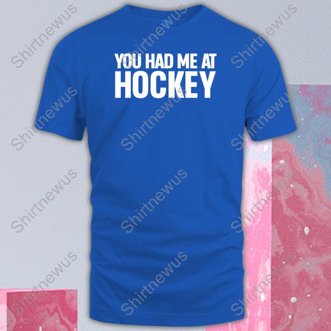 Official You Had Me At Hockey Shirt You Had Me At Hockey Tee Shirt Everything Hockey